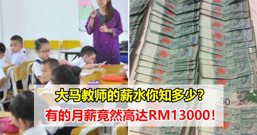 你可能知道在大马当教师薪水高、福利好，但你可能不知道，他们的月薪最高能到RM13000吗？