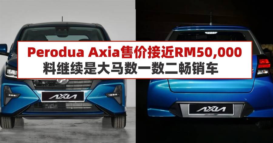 新一代Perodua Axia售价接近RM50,000，可预见仍将是大马数一数二的畅销车款