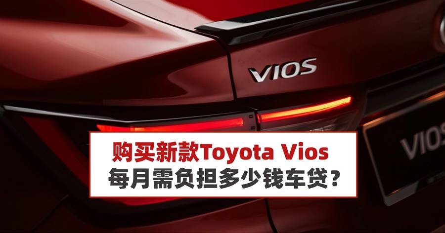 购买新款Toyota Vios，每月需负担多少钱车贷？